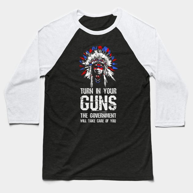 Turn In Your Guns The Government Will Take Care Of You Baseball T-Shirt by Styr Designs